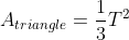 A_{triangle}=\frac{1}{3}T^{2}