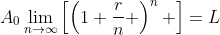 A_0\lim_{n\to\infty}\left[\left(1+\frac{r}{n} \right)^n \right]=L
