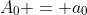 A_0 = a_0
