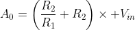 A_0=\left(\frac{R_2}{R_1}+R_2\right)\times V_{in}