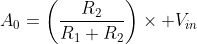 A_0=\left(\frac{R_2}{R_1+R_2}\right)\times V_{in}