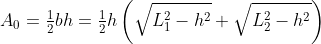 A_0=\tfrac{1}{2}bh=\tfrac{1}{2}h\left(\sqrt{L_1^2-h^2}+\sqrt{L_2^2-h^2}\right)