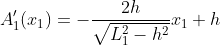 A_1^{\prime}\!\left(x_1\right)=-\frac{2h}{\sqrt{L_1^2-h^2}}x_1+h