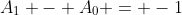 A_1 - A_0 = -1