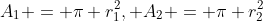 A_1 = \pi r_1^2, A_2 = \pi r_2^2