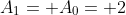A_1= A_0= 2