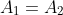 A_1=A_2