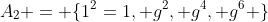 A_2 = \{1^2=1, g^2, g^4, g^6 \}