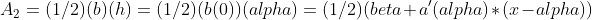 A_2=(1/2)(b)(h)=(1/2)(b(0))(alpha)=(1/2)(beta+a'(alpha)*(x-alpha))