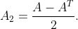A_2=\frac{A-A^{T}}{2}.