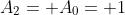 A_2= A_0= 1