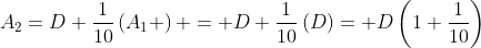 A_2=D+\frac{1}{10}\left(A_1 \right) = D+\frac{1}{10}\left(D\right)= D\left(1+\frac{1}{10}\right)