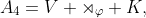 A_4=V \rtimes_{\varphi} K,