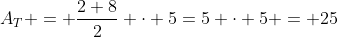 A_T = \frac{2+8}2 \cdot 5=5 \cdot 5 = 25
