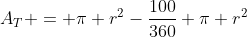 A_T = \pi r^2-\frac{100}{360} \pi r^2