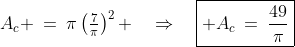 A_c \:=\:\pi\left(\tfrac{7}{\pi}\right)^2 \quad\Rightarrow\quad\boxed{ A_c\:=\:\frac{49}{\pi}}