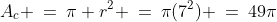 A_c \:=\:\pi r^2 \:=\:\pi(7^2) \:=\:49\pi