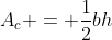 A_c = \frac{1}{2}bh