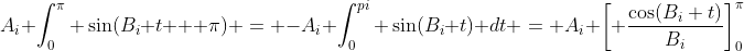 A_i \int_{0}^{\pi} \sin(B_i t + \pi) = -A_i \int_{0}^{pi} \sin(B_i t) dt = A_i \left[ \frac{\cos(B_i t)}{B_i}\right]_0^{\pi}