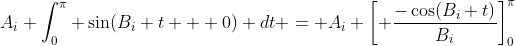 A_i \int_0^{\pi} \sin(B_i t + 0) dt = A_i \left[ \frac{-\cos(B_i t)}{B_i}\right]_0^{\pi}