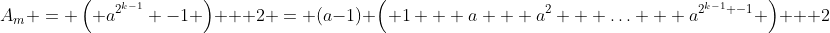 A_m = \left( a^{2^{k-1}} -1 \right) + 2 = (a-1) \left( 1 + a + a^2 + \ldots + a^{2^{k-1} -1} \right) + 2