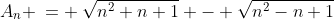 A_n \:= \:\sqrt{n^2+n+1} - \sqrt{n^2-n+1}