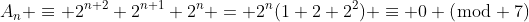A_n \equiv 2^{n+2}+2^{n+1}+2^n = 2^n(1+2+2^2) \equiv 0 (\bmod 7)