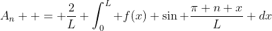 A_n  = \frac{2}{L} \int_0^L f(x) \sin \frac{\pi n x}{L} dx
