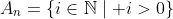 A_n=\{i\in\mathbb{N}\mid i>0\}