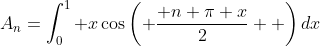 A_n=\int_{0}^{1} x\cos\left( \frac{ n \pi x}{2}  \right)dx