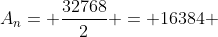 A_n= \frac{32768}{2} = 16384 