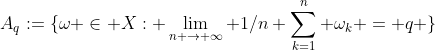 A_q:=\{\omega \in X: \lim_{n \to \infty} 1/n \sum_{k=1}^{n} \omega_k = q \}