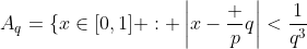 A_q=\{x\in[0,1] : \left|x-\frac pq\right|<\frac{1}{q^3}