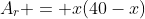 A_r = x(40-x)