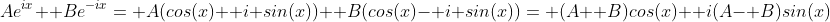 Ae^{ix}+ Be^{-ix}= A(cos(x)+ i sin(x))+ B(cos(x)- i sin(x))= (A+ B)cos(x)+ i(A- B)sin(x)