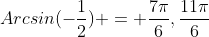 Arcsin(-\frac{1}{2}) = \frac{7\pi}{6},\frac{11\pi}{6}