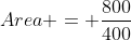 Area = \frac{800}{400}