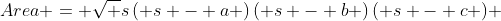 Area = \sqrt {s\left( {s - a} \right)\left( {s - b} \right)\left( {s - c} \right)} 