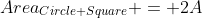 Area_{Circle+Square} = 2A