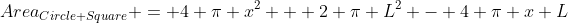 Area_{Circle+Square} = 4 \pi x^2 + 2 \pi L^2 - 4 \pi x L