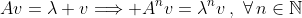 Av=\lambda v\Longrightarrow A^nv=\lambda^nv\,,\,\,\forall\,n\in\mathbb{N}