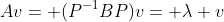 Av= (P^{-1}BP)v= \lambda v
