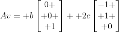 Av= b\begin{bmatrix}0 \\ 0 \\ 1\end{bmatrix}+ 2c\begin{bmatrix}-1 \\ 1 \\ 0\end{bmatrix}