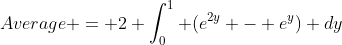 Average = 2 \int_0^1 (e^{2y} - e^y) dy
