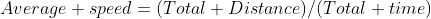 Average speed=(Total Distance)/(Total time)