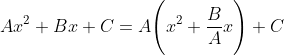 Ax^{2}+Bx+C=A\Bigg(x^{2}+\frac{B}{A}x\Bigg)+C
