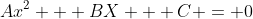 Ax^2 + BX + C = 0