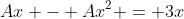 Ax - Ax^2 = 3x