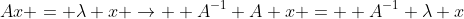Ax = \lambda x \rightarrow  A^{-1} A x =  A^{-1} \lambda x