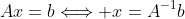Ax=b\Longleftrightarrow x=A^{-1}b